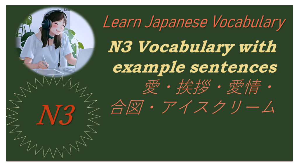 N3 Vocabulary with example sentences 愛、挨拶、愛情、合図、アイスクリーム