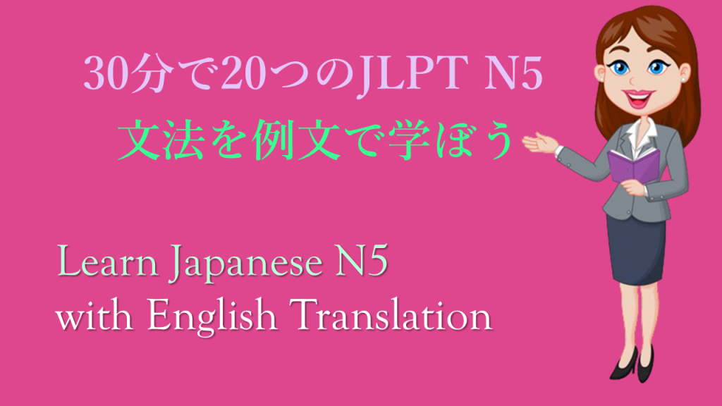 30分で20つのJLPT N5 文法を例文で学ぼう episode 003 Learn Japanese N5 with English Translation